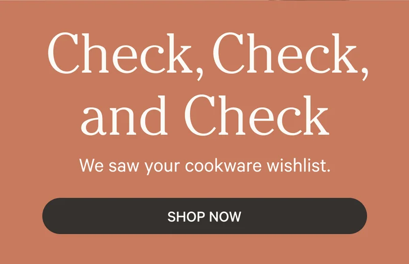 We saw your cookware wishlist. | Shop Now