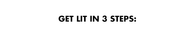 Get lit in 3 steps