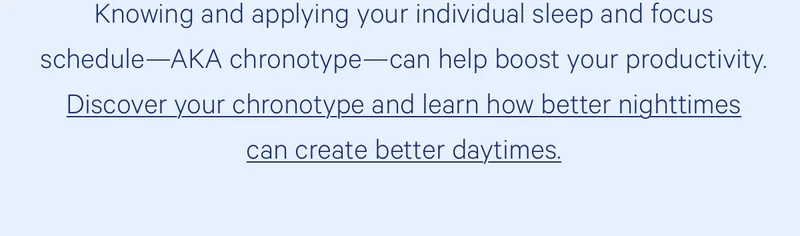 Discover your chronotype and learn how better nighttimes can create better daytimes.