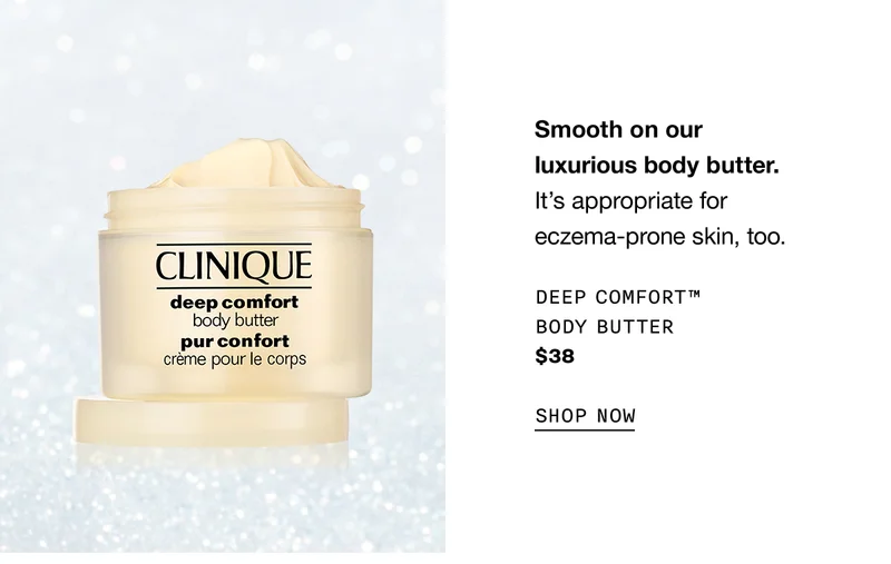 Smooth on our luxurious body butter. It's appropriate for eczema-prone skin, too. | DEEP COMFORT™ BODY BUTTER $38 | SHOP NOW