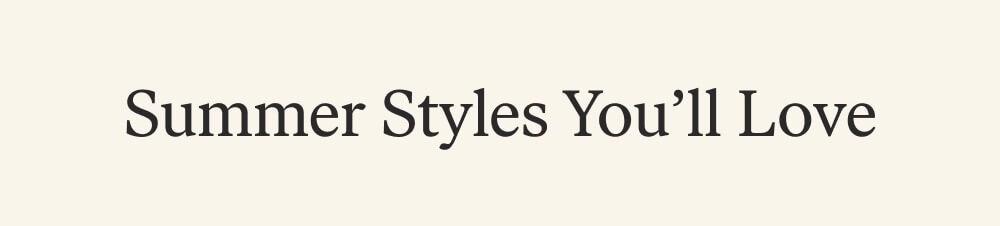 Summer Styles You'll Love