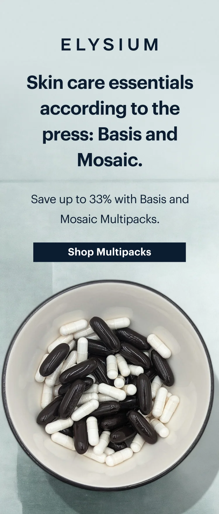ELYSIUM | Skin care essentials according to the press: Basis and Mosaic. | Save up to 33% with Basis and Mosaic Multipacks. | Shop Multipacks
