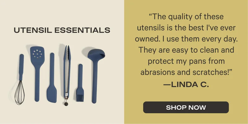 Utensil Essentials - "The quality of these utensils is the best I've ever owned. I use them every day. They are easy to clean and protect my pans from abrasions and scratches!" - Linda C. - Shop Now