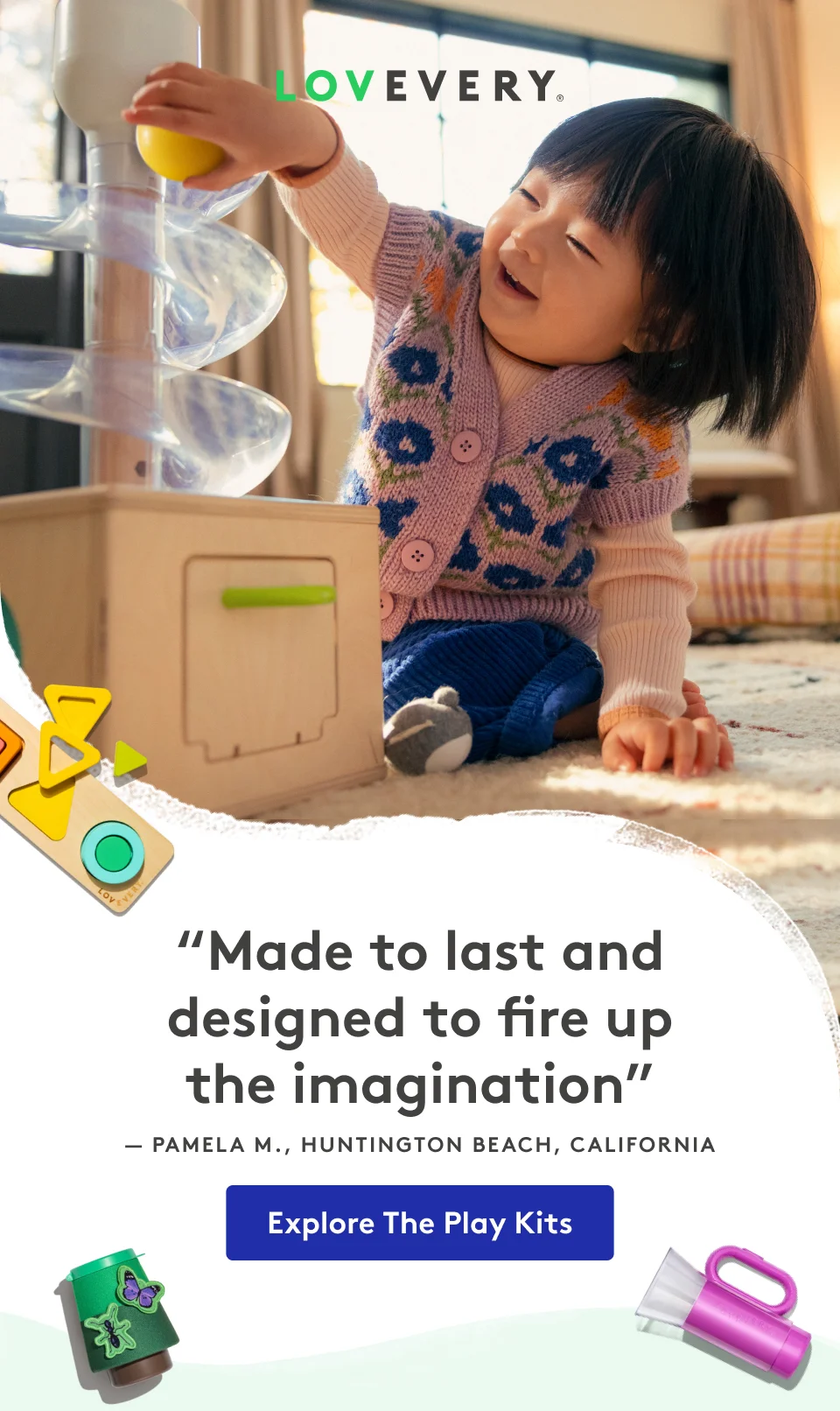 “Made to last and designed to fire up the imagination.” — Pamela M.. Huntington Beach, California