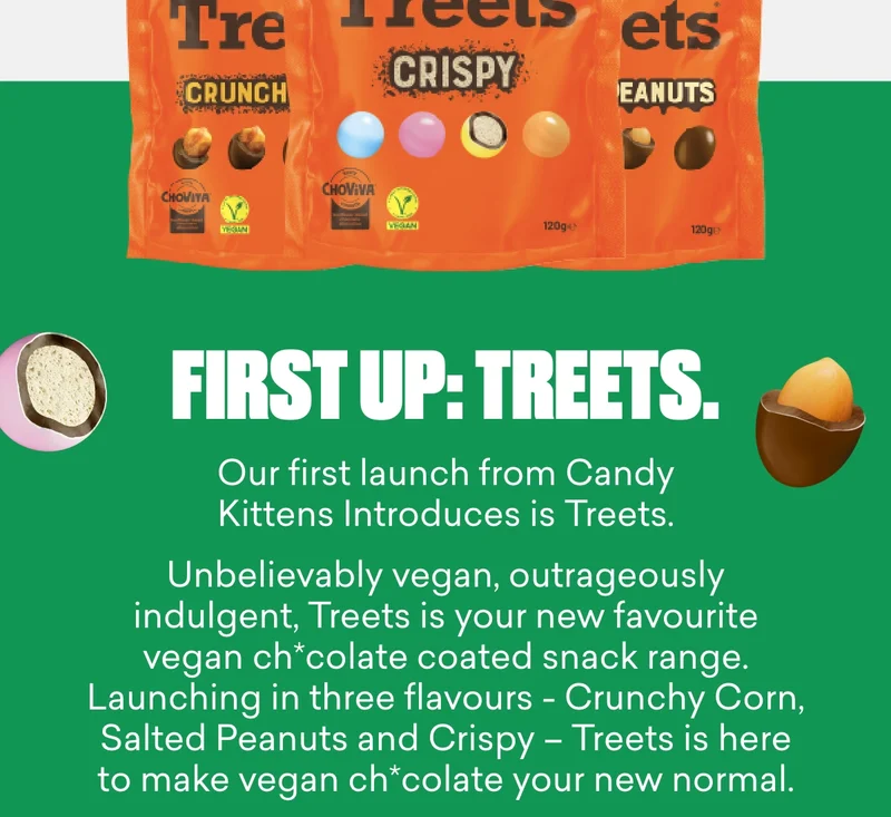 First up: Treets. Our first launch from Candy Kittens Introduces is Treets.  Unbelievably vegan, outrageously indulgent, Treets is your new favourite vegan ch*colate coated snack range. Launching in three flavours - Crunchy Corn, Salted Peanuts and Crispy – Treets is here to make vegan ch*colate your new normal.
