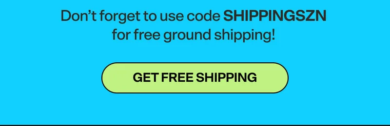 Don’t forget to use code SHIPPINGSZN for free ground shipping! GET FREE SHIPPING