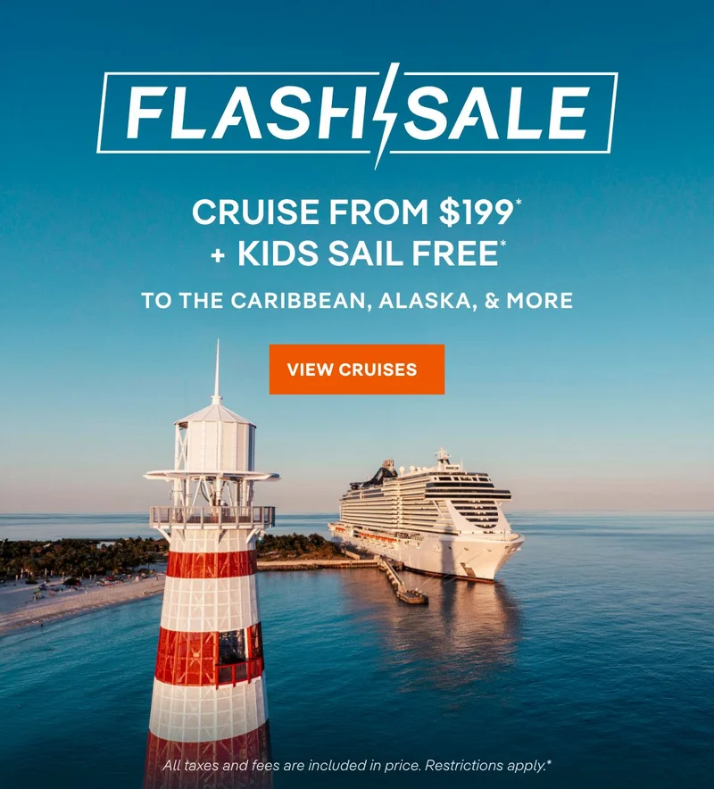 Flash Sale – Cruise From $199* + Kids Sail Free* to the Caribbean & The Alaska, & more – Click to View Cruises & Book Now Flash Sale – Cruise From $199* + Kids Sail Free* to the Caribbean & The Alaska, & more – Click to View Cruises & Book Now