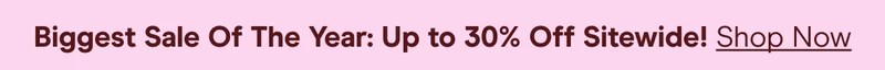 Biggest Sale Of The Year: Up to 30% Off Sitewide! Shop Now