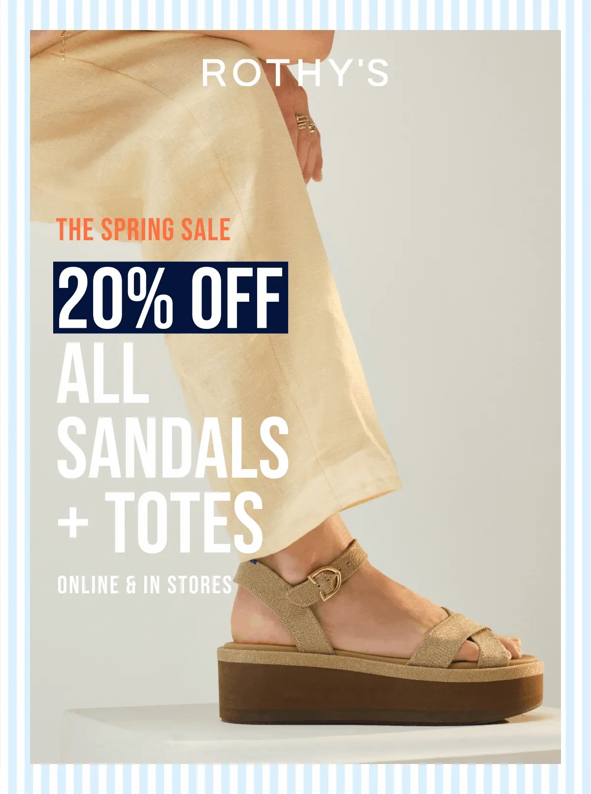 THE SPRING SALE 20% OFF ALL SANDALS + TOTES ONLINE & IN STORES