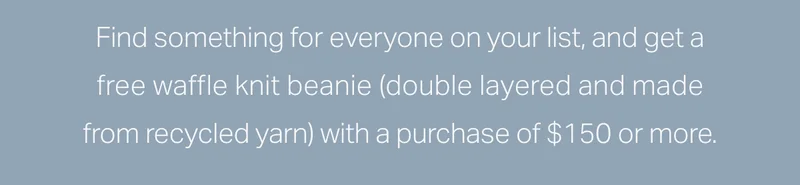 Find something for everyone on your list, and get a free waffle knit beanie.
