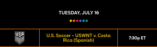 TUESDAY, July 16 - U.S. SOCCER-USWNT V. COSTA RICA (SPANISH) - 7:30P ET
