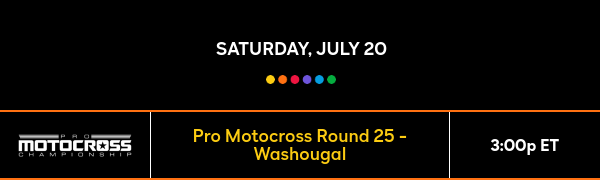 SATURDAY, JULY 20 - PRO MOTOCROSS ROUND 25 - 3:00P ET