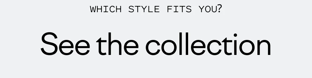 Which style fits you? See the collection