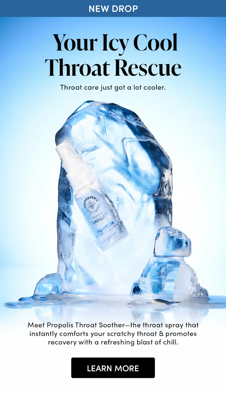 NEW DROP Your Icy Cool Throat Rescue Throat care just got a lot cooler.   Meet Propolis Throat Soother—the throat spray that instantly comforts your scratchy throat & promotes recovery with a refreshing blast of chill.