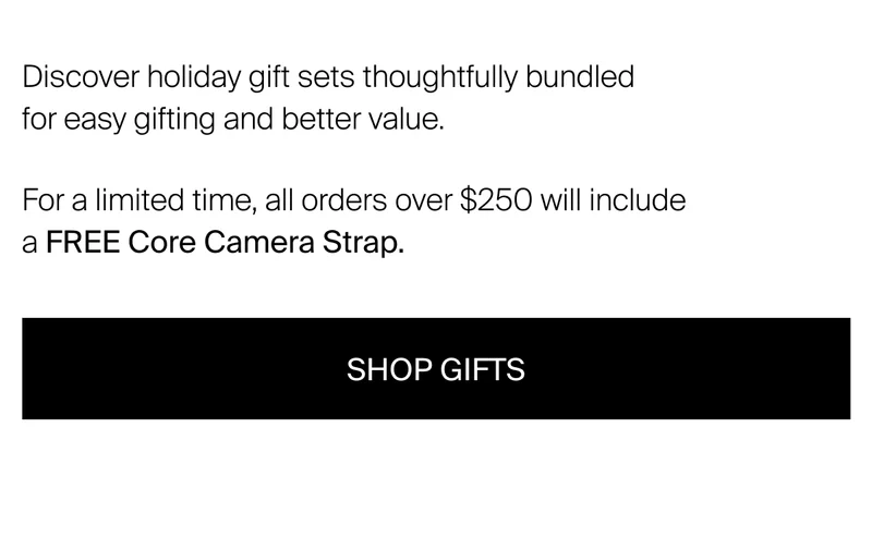 Discover holiday gift sets thoughtfully bundled for easy gifting and better value. For a limited time, all orders over $250 will include a FREE Core Camera Strap.