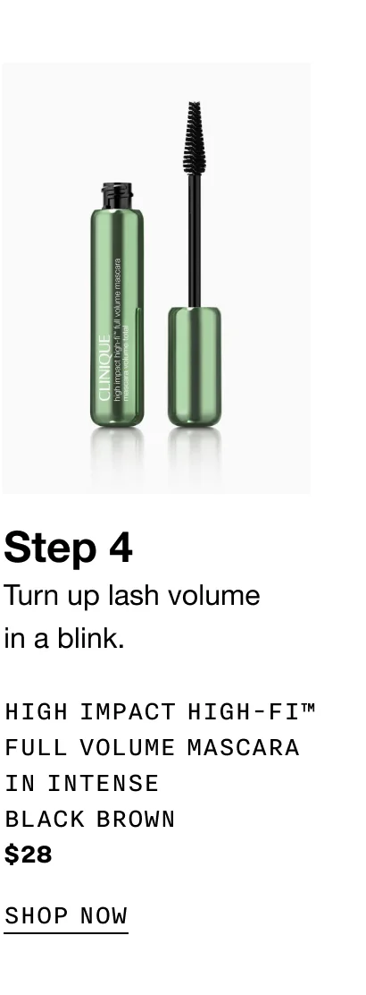 Step 4 | Turn up lash volume in a blink. | HIGH IMPACT HIGH-FI™ | FULL VOLUME MASCARA IN INTENSE BLACK BROWN | $28 | SHOP NOW