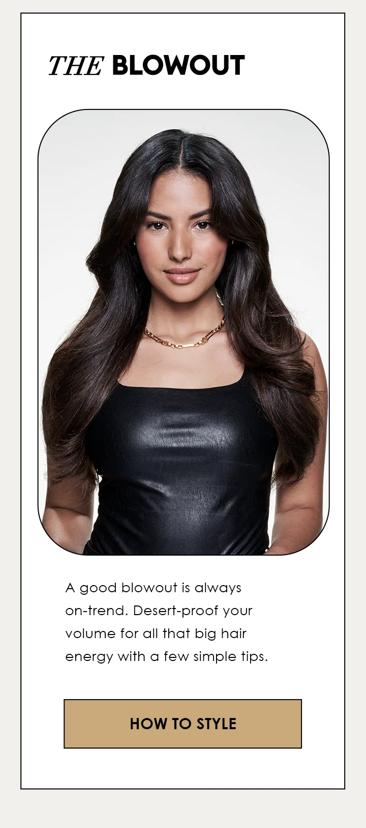 THE BLOWOUT | A good blowout is always on-trend. Desert-proof your volume for all that big hair energy with a few simple tips. | HOW TO STYLE