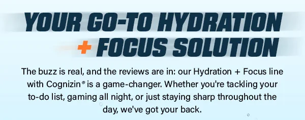 YOUR GO-TO HYDRATION + FOCUS SOLUTION