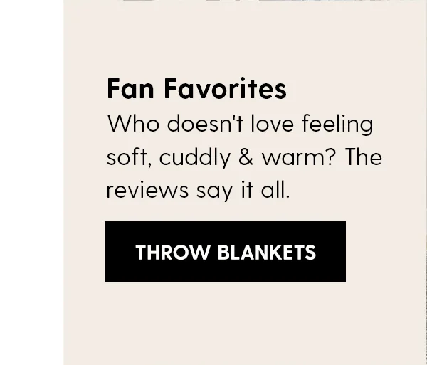 Fan Favorites. Who doesn't love feeling soft, cuddly & warm? The reviews say it all. | Shop Throw Blankets
