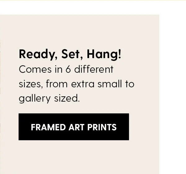 Ready, Set, Hang! Comes in 6 different sizes, from extra small to gallery sized. | Shop Framed Art Prints