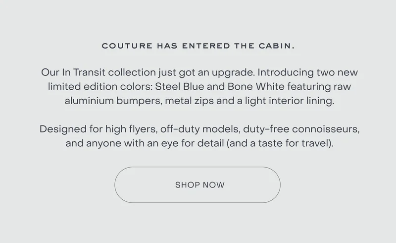 Couture has entered the cabin. Our In Transit collection just got an upgrade.  Introducing two limited edition colours: Steel Blue and Bone White in our Classic Carry On, Checked, and Checked Plus sizes.   Designed for high flyers, off-duty models, duty-free connoisseurs, and anyone with an eye for detail (and a taste for travel).