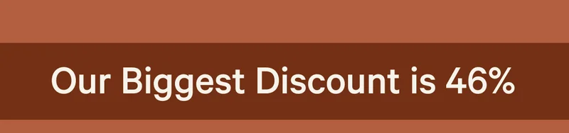 Our Biggest Discount is 46%