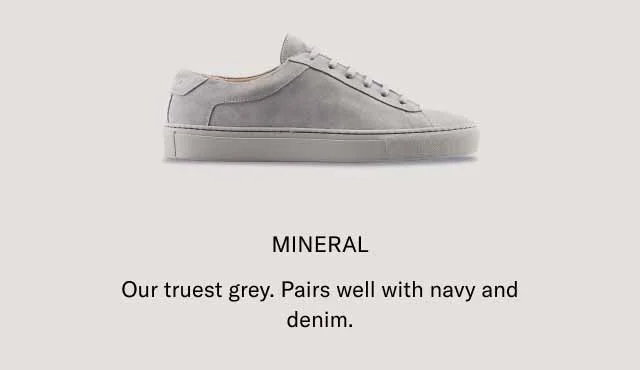 MINERAL. Our truest grey. Pairs well with navy and denim.