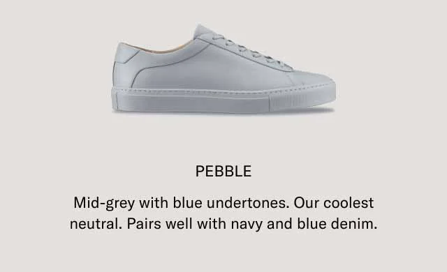 PEBBLE. Mid-grey with blue undertones. Our coolest neutral. Pairs well with navy and blue denim.