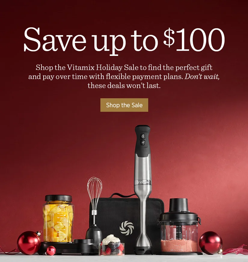 Shop the Vitamix Holiday Sale to find the perfect gift and pay over time with flexible payment plans. Don't wait, these deals won't last.