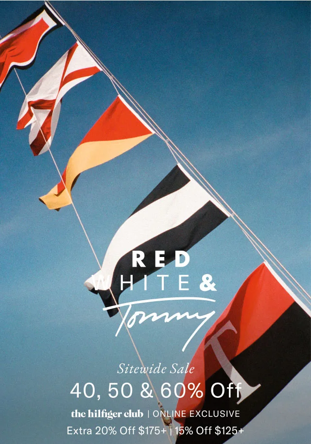 RED WHITE & Tommy Sitewide Sale 40, 50 & 60% Off the Hilfiger Club online exclusive Extra 20% off $175+ or 15% off $125+
