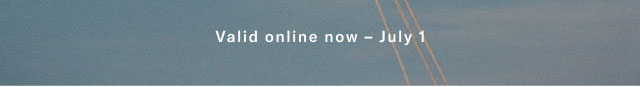 Valid online now - July 1