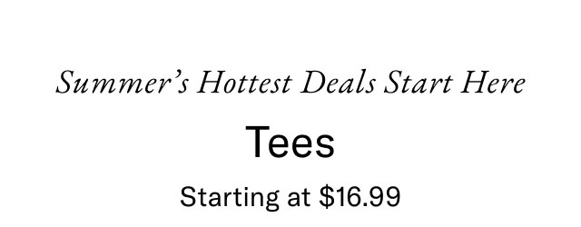Summer's hottest deals start here                                            Tees starting at $16.99