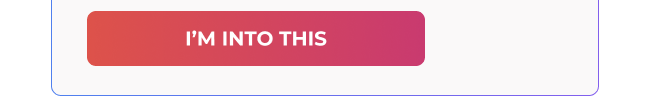 Button labeled “I'm into this”
