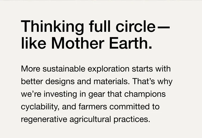 Thinking full circle — like Mother Earth. More sustainable exploration starts with better designs and materials. That's why we're investing in gear that champions cyclability, and farmers committed to regenerative agricultural practices.