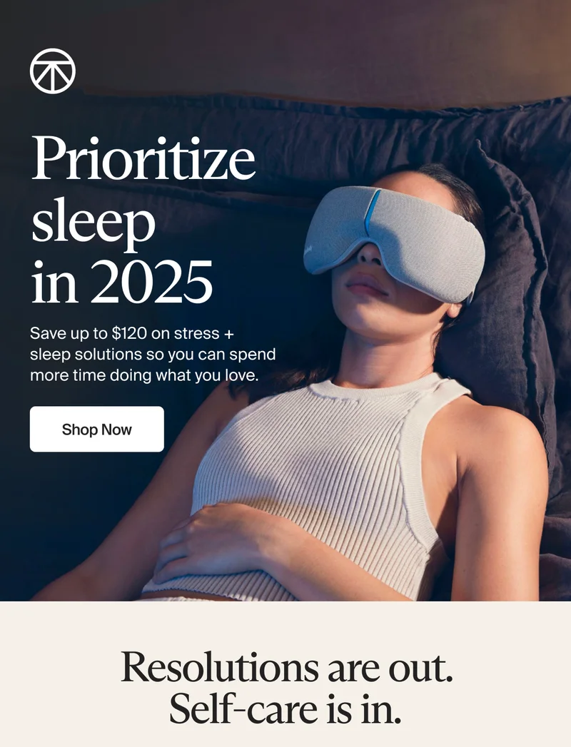 Prioritize  sleep  in 2025 | Save up to $120 on stress + sleep solutions so you can spend more time doing what you love.| Shop Now