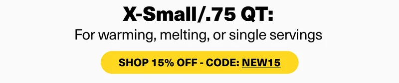 X-Small/.75 QT: For warming, melting, or single servings. Save 15% with code discount code