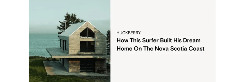 How This Surfer Built His Dream Home on the Nova Scotia Coast | Huckberry Homes