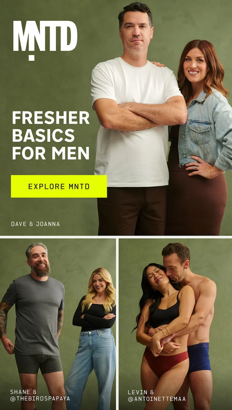 MNTD. Fresher basics for men. Explore MNTD. Dave & Joanna. Shane & @TheBirdsPapaya. Levin & @AntoinetteMaa