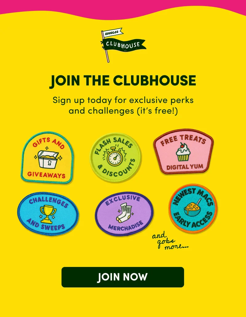JOIN THE CLUBHOUSE Sign up today for exclusive perks and challenges (it’s free!)