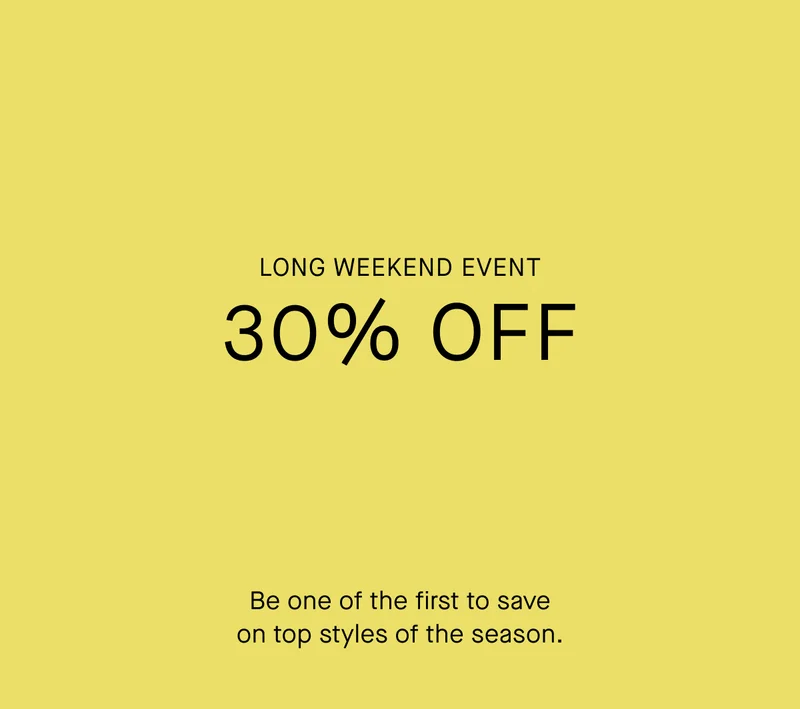 Long Weekend Event | 30% Off | Be one of the first to save on top styles of the season.