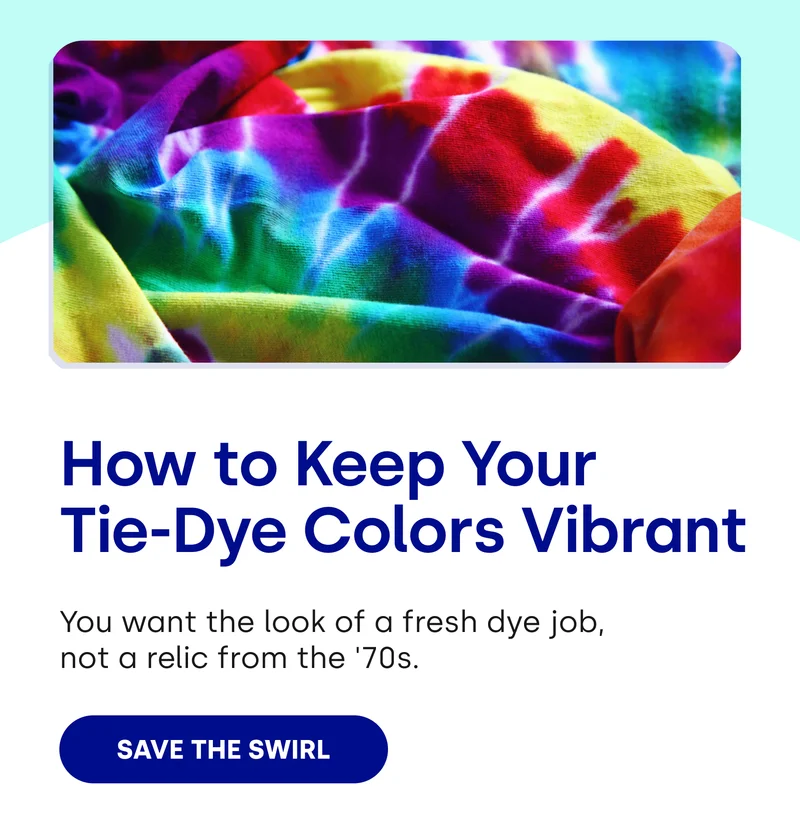 How to Keep Your Tie-Dye Colors Vibrant You want the look of a fresh dye job, not a relic from the '70s. [SAVE THE SWIRL]