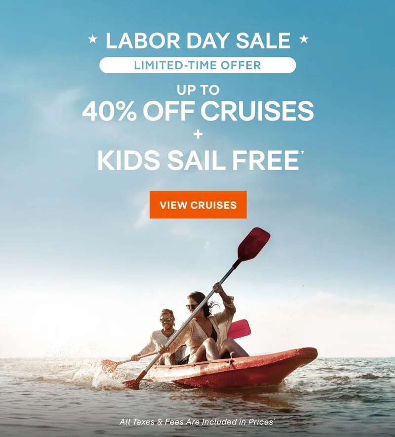 Labor Day Sale – Limited Time Offer – Up to 40% Off Cruises + Kids Sail Free* – Click to View Cruises & Book Now – All Taxes & Fees Are Included in Prices*