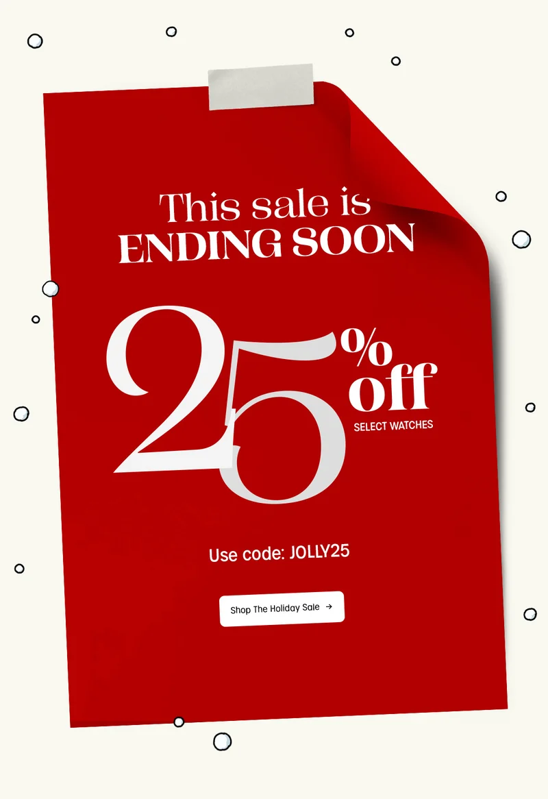 This sale is ENDING SOON | 25% off SELECT WATCHES | Use code: discount code | Shop The Holiday Sale