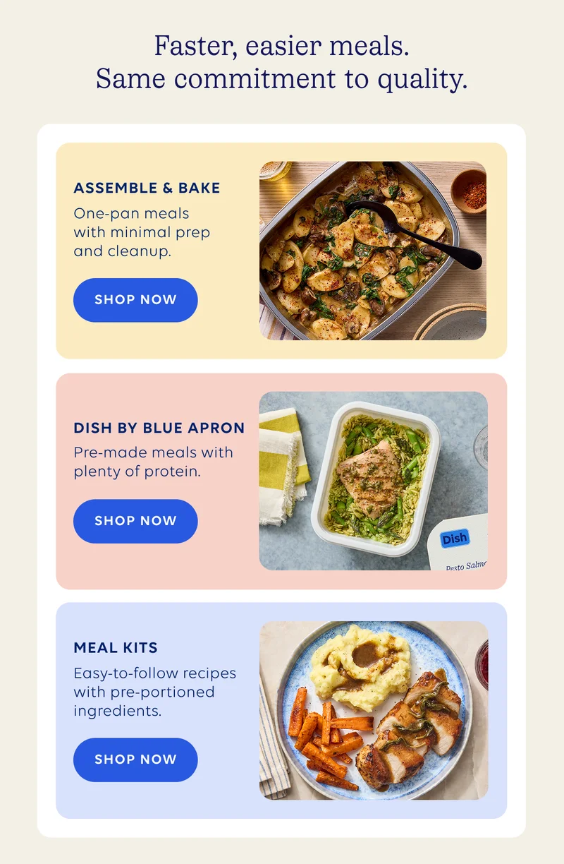 Fastier, easier meals. Same commitment to quality.