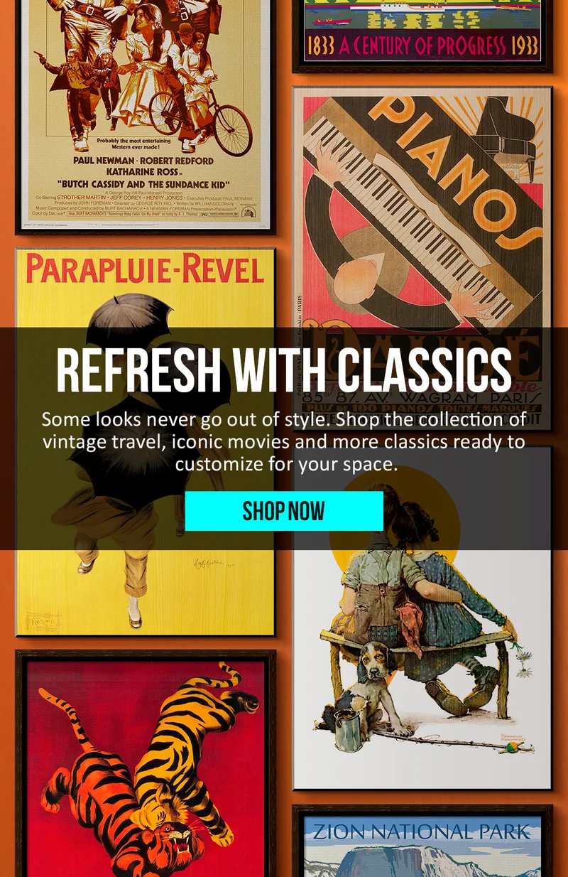 Refresh with Classics: Some looks never go out of style. Shop the collection of vintage travel, iconic movies and more classics ready to customize for your space