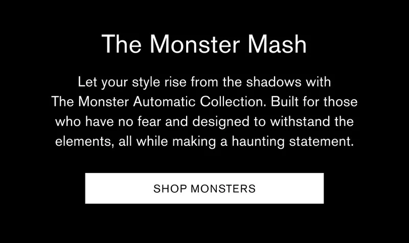 The Monster Mash | Let your style rise from the shadows with The Monster Automatic Collection. Built for those who have no fear and designed to withstand the elements, all while making a haunting statement. | [SHOP MONSTERS]