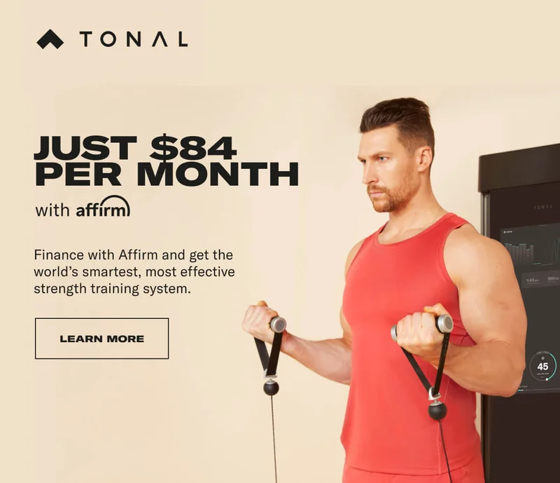JUST $84 PER MONTH with affirm Finance with Affirm and get the world's smartest, most effective strength training system. CTA: LEARN MORE