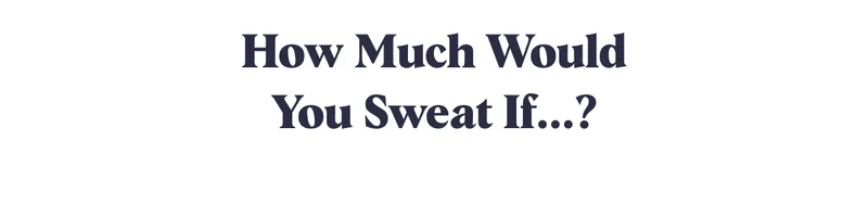 How Much Would You Sweat If...?