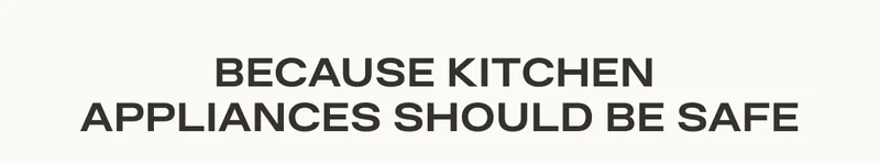 Because Kitchen Appliances Should Be Safe