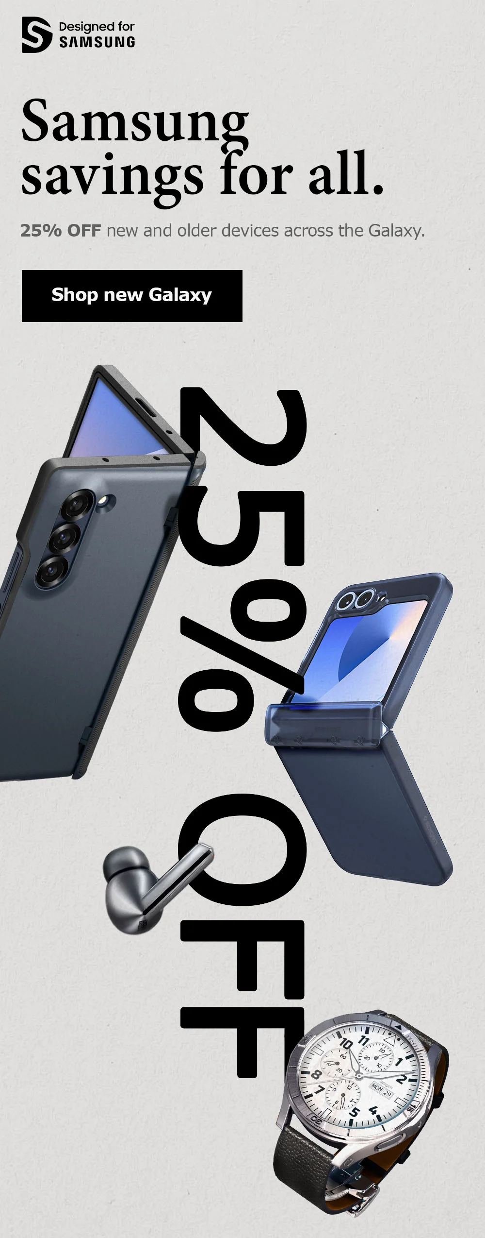 Samsung savings for all. 25% off new and older devices across the Galaxy. Shop the new drop.